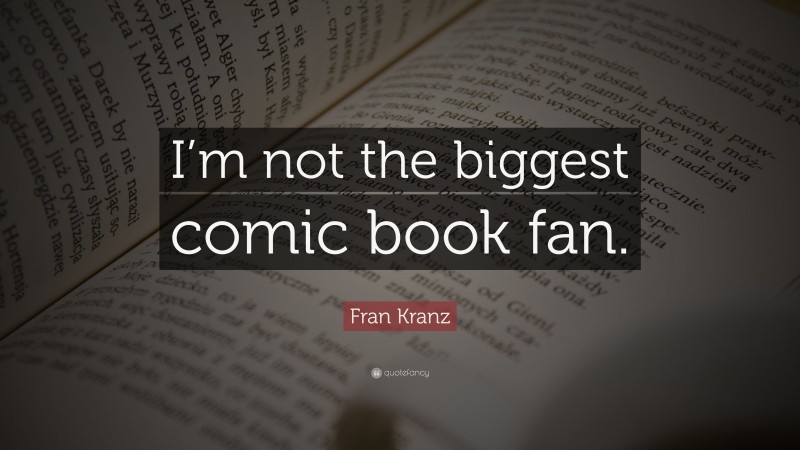 Fran Kranz Quote: “I’m not the biggest comic book fan.”