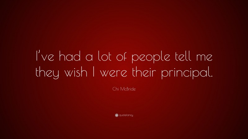 Chi McBride Quote: “I’ve had a lot of people tell me they wish I were their principal.”
