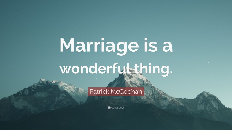 Patrick McGoohan Quote: “Marriage is a wonderful thing.”