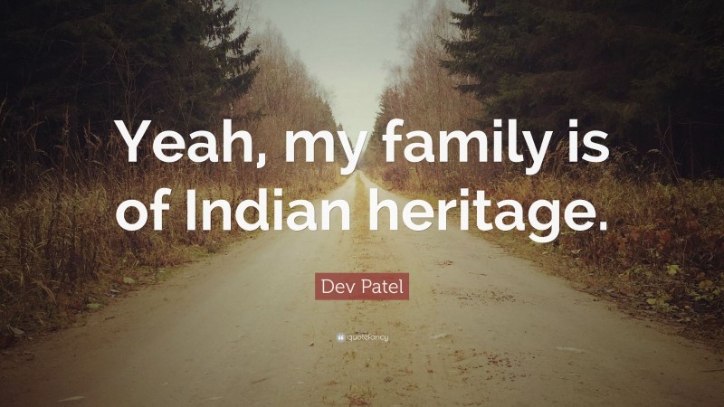 Dev Patel Quote: “Yeah, my family is of Indian heritage.”