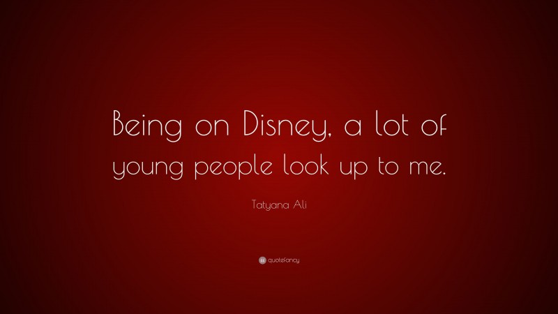 Tatyana Ali Quote: “Being on Disney, a lot of young people look up to me.”