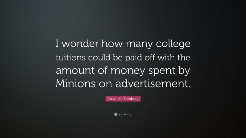 Amandla Stenberg Quote: “I wonder how many college tuitions could be paid off with the amount of money spent by Minions on advertisement.”