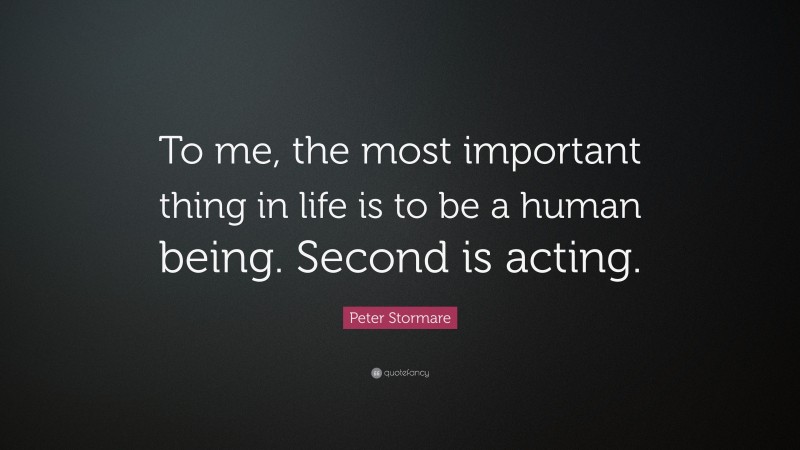 Peter Stormare Quote: “To me, the most important thing in life is to be a human being. Second is acting.”