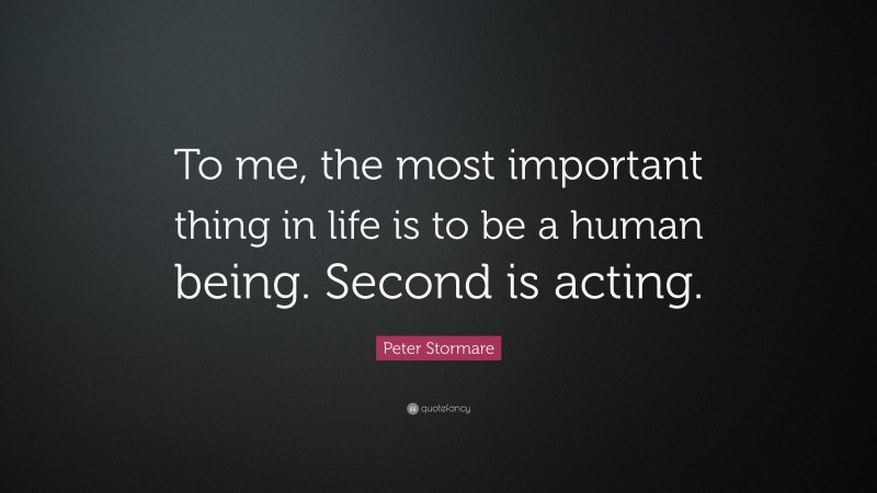 Peter Stormare Quote: “To me, the most important thing in life is to be a human being. Second is acting.”