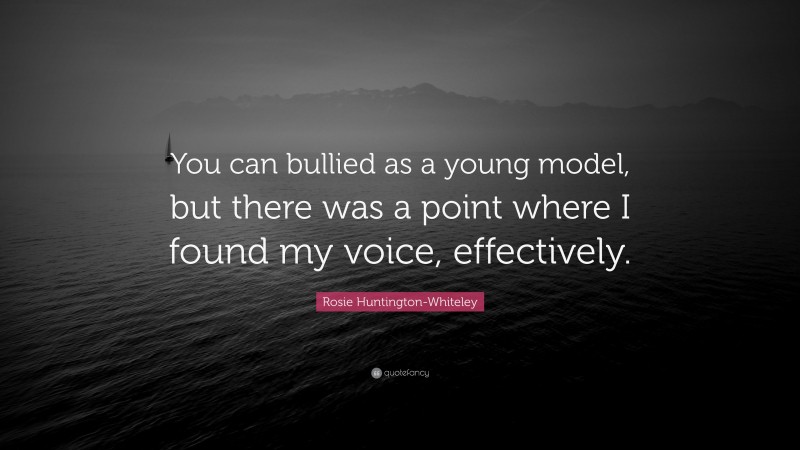 Rosie Huntington-Whiteley Quote: “You can bullied as a young model, but there was a point where I found my voice, effectively.”