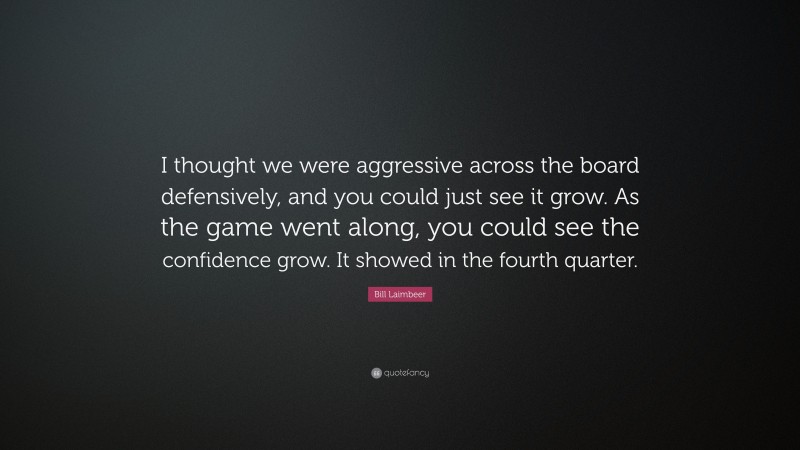 Bill Laimbeer Quote: “I thought we were aggressive across the board defensively, and you could just see it grow. As the game went along, you could see the confidence grow. It showed in the fourth quarter.”