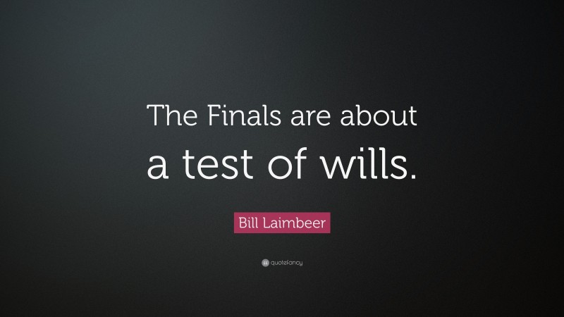 Bill Laimbeer Quote: “The Finals are about a test of wills.”