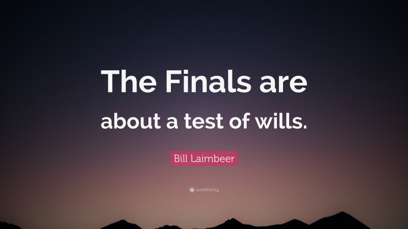 Bill Laimbeer Quote: “The Finals are about a test of wills.”