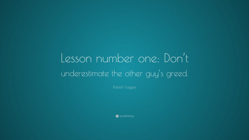 Robert Loggia Quote: “Lesson number one: Don’t underestimate the other guy’s greed.”