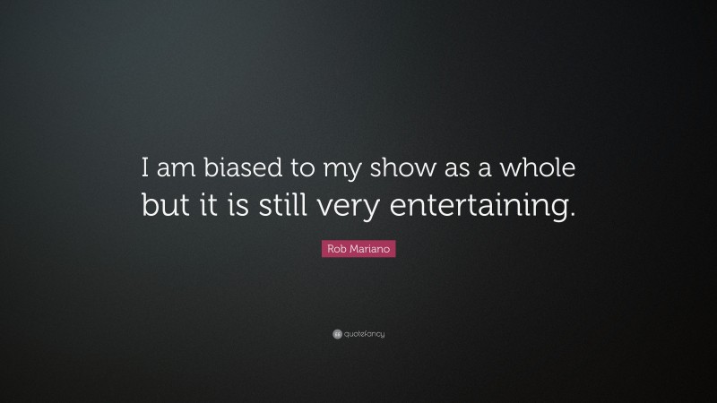 Rob Mariano Quote: “I am biased to my show as a whole but it is still very entertaining.”