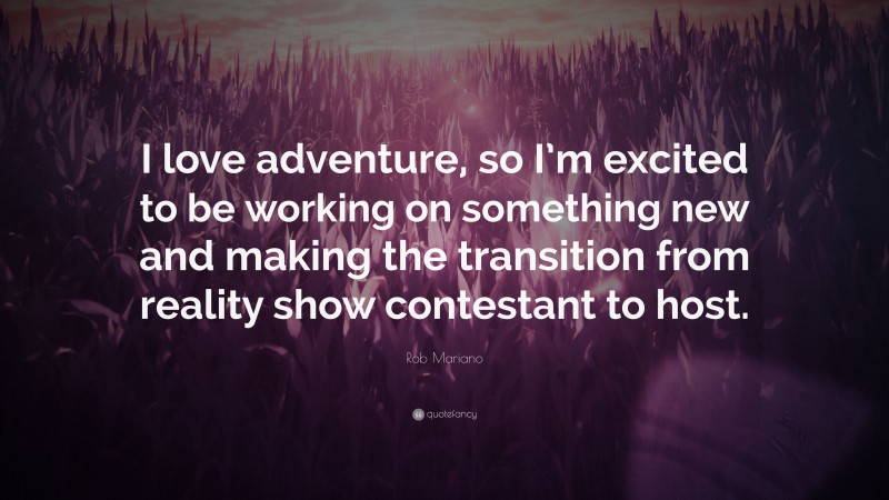 Rob Mariano Quote: “I love adventure, so I’m excited to be working on something new and making the transition from reality show contestant to host.”