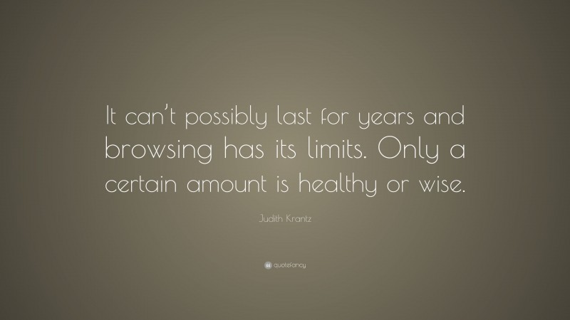 Judith Krantz Quote: “It can’t possibly last for years and browsing has its limits. Only a certain amount is healthy or wise.”