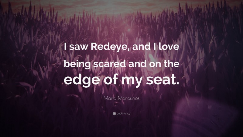 Maria Menounos Quote: “I saw Redeye, and I love being scared and on the edge of my seat.”