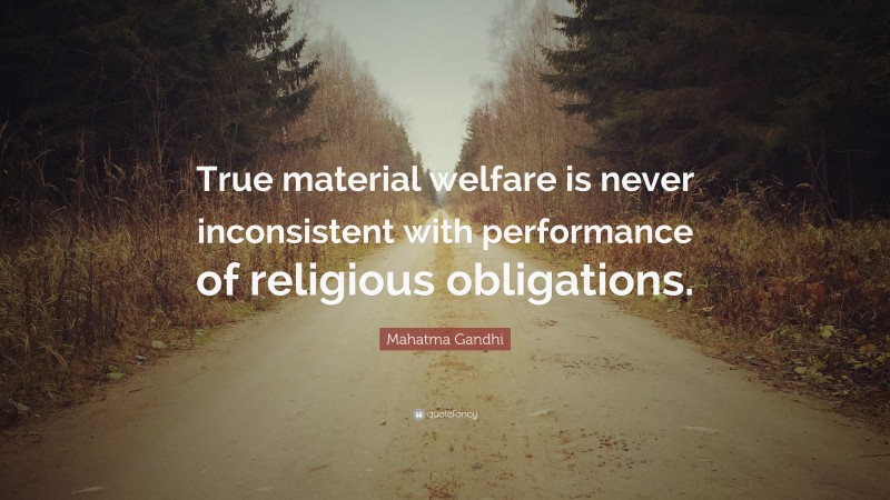 Mahatma Gandhi Quote: “True material welfare is never inconsistent with performance of religious obligations.”