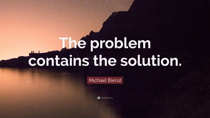 Michael Bierut Quote: “The problem contains the solution.”