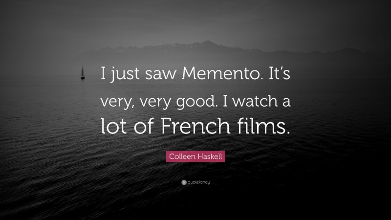 Colleen Haskell Quote: “I just saw Memento. It’s very, very good. I watch a lot of French films.”