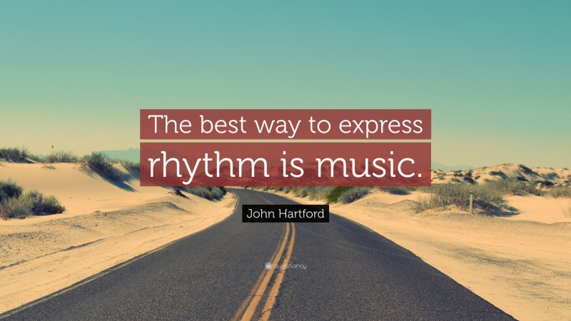 John Hartford Quote: “The best way to express rhythm is music.”