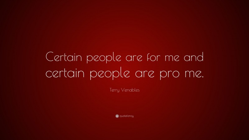 Terry Venables Quote: “Certain people are for me and certain people are pro me.”