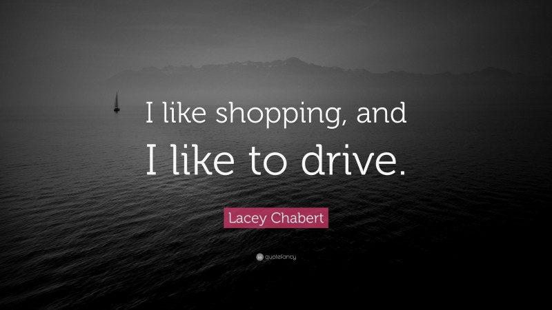 Lacey Chabert Quote: “I like shopping, and I like to drive.”