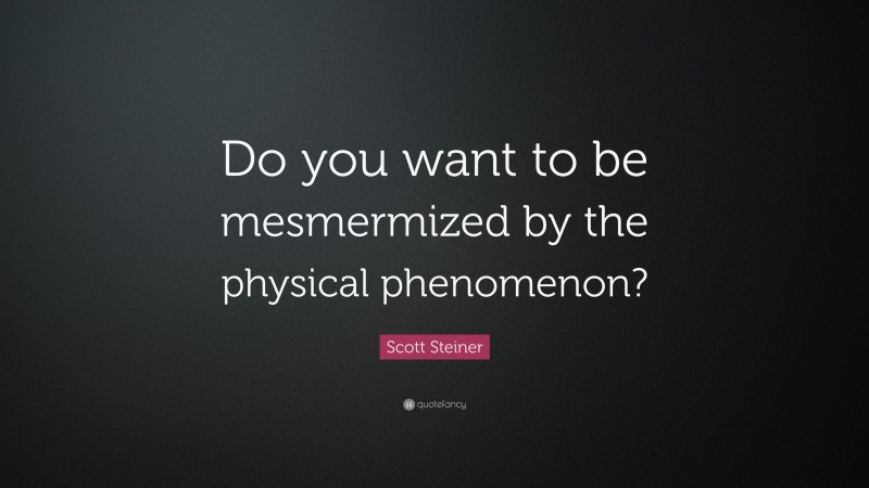 Scott Steiner Quote: “Do you want to be mesmermized by the physical phenomenon?”