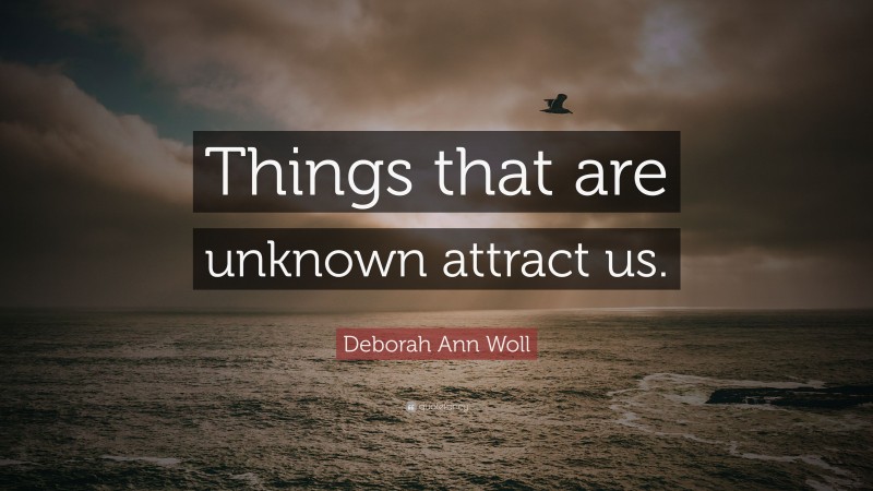 Deborah Ann Woll Quote: “Things that are unknown attract us.”