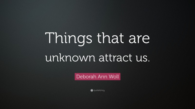 Deborah Ann Woll Quote: “Things that are unknown attract us.”
