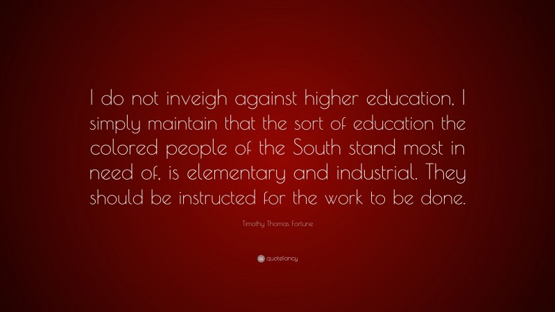 Timothy Thomas Fortune Quote: “I do not inveigh against higher ...