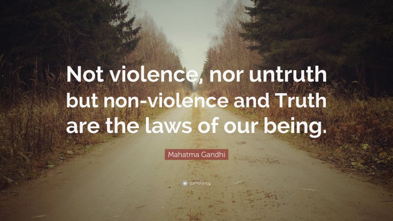 Mahatma Gandhi Quote: “Not violence, nor untruth but non-violence and Truth are the laws of our being.”