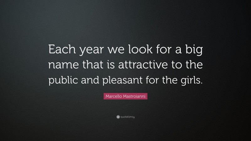 Marcello Mastroianni Quote: “Each year we look for a big name that is attractive to the public and pleasant for the girls.”