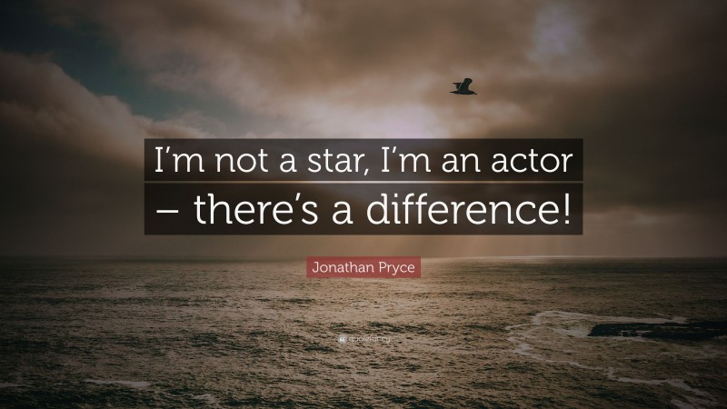 Jonathan Pryce Quote: “I’m not a star, I’m an actor – there’s a difference!”