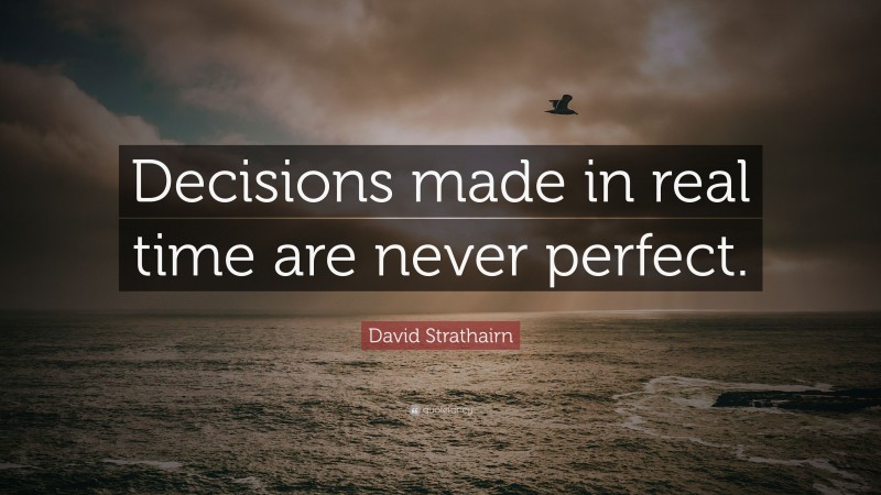 David Strathairn Quote: “Decisions made in real time are never perfect.”