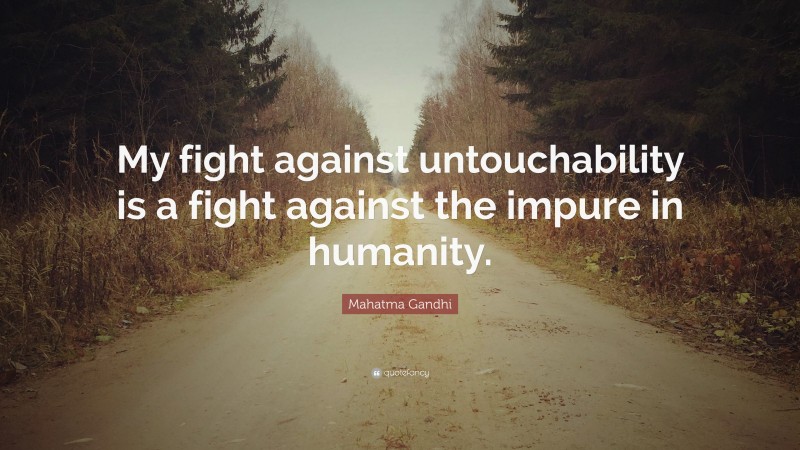 Mahatma Gandhi Quote: “My fight against untouchability is a fight ...