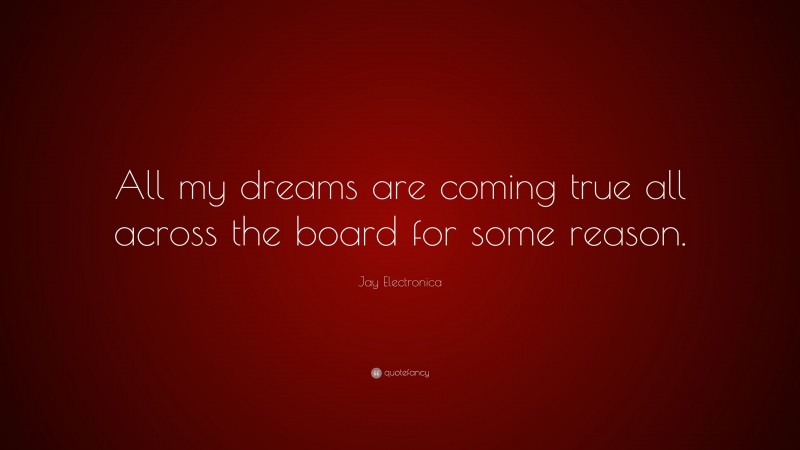 Jay Electronica Quote: “All my dreams are coming true all across the board for some reason.”