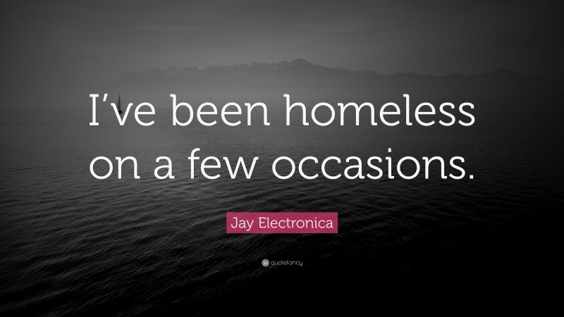 Jay Electronica Quote: “I’ve been homeless on a few occasions.”
