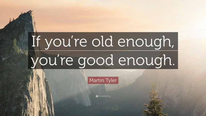 Martin Tyler Quote: “If you’re old enough, you’re good enough.”