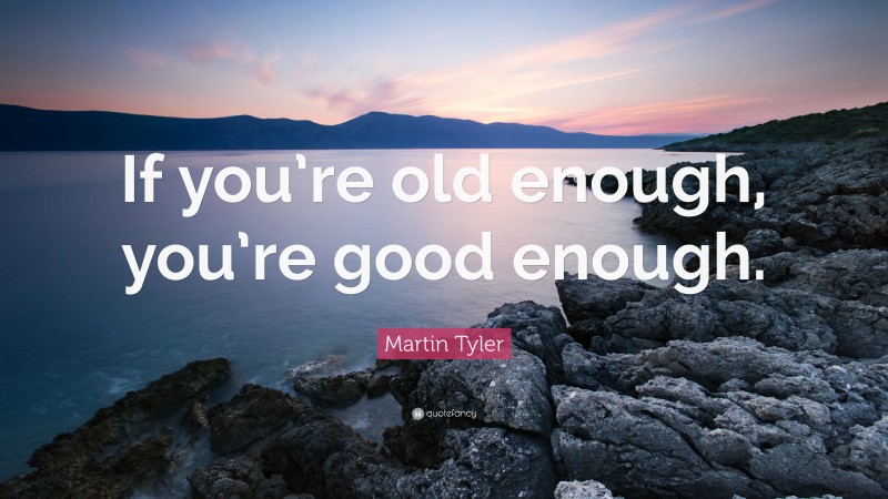 Martin Tyler Quote: “If you’re old enough, you’re good enough.”