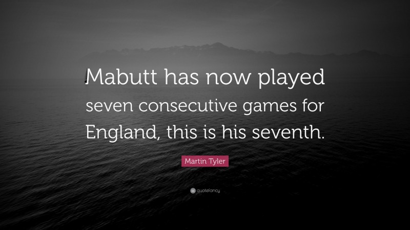 Martin Tyler Quote: “Mabutt has now played seven consecutive games for England, this is his seventh.”