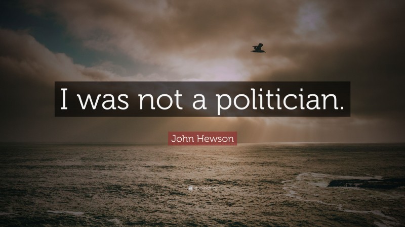 John Hewson Quote: “I was not a politician.”