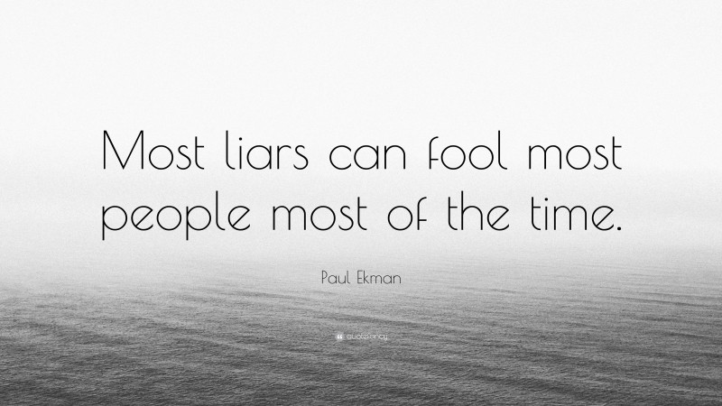 Paul Ekman Quote: “Most liars can fool most people most of the time.”