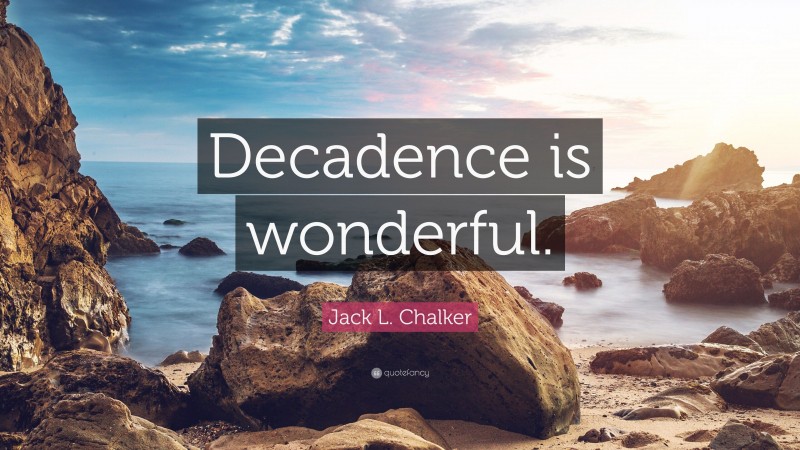 Jack L. Chalker Quote: “Decadence is wonderful.”