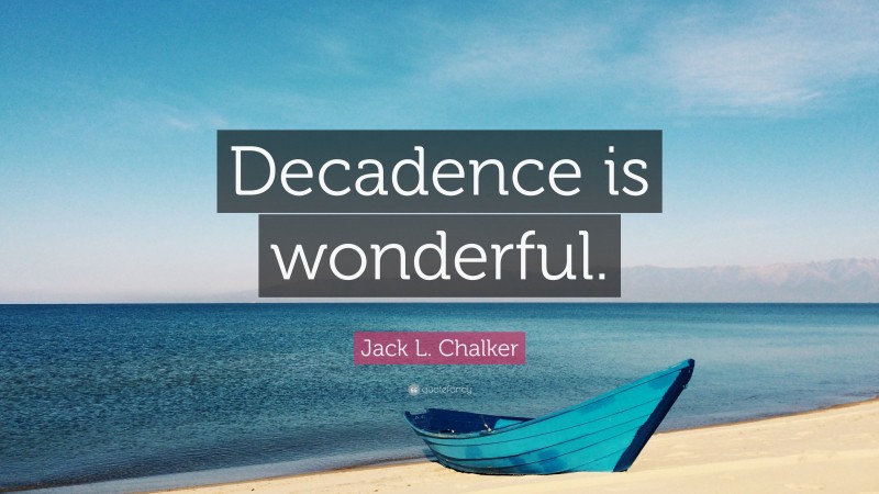 Jack L. Chalker Quote: “Decadence is wonderful.”