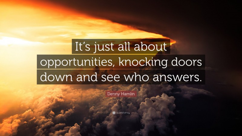 Denny Hamlin Quote: “It’s just all about opportunities, knocking doors down and see who answers.”