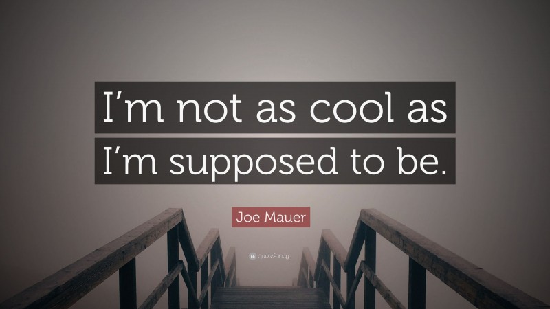 Joe Mauer Quote: “I’m not as cool as I’m supposed to be.”