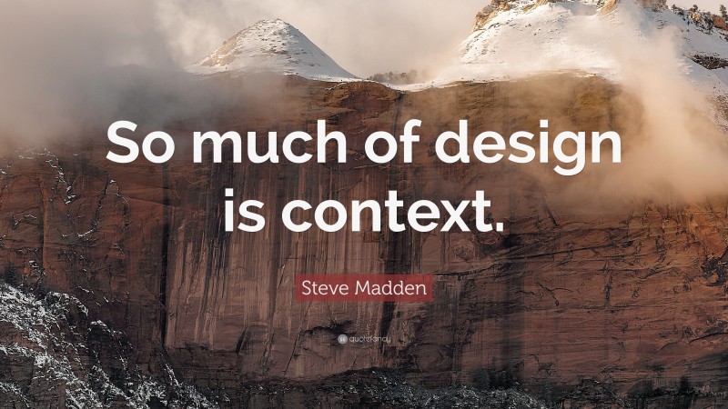 Steve Madden Quote: “So much of design is context.”