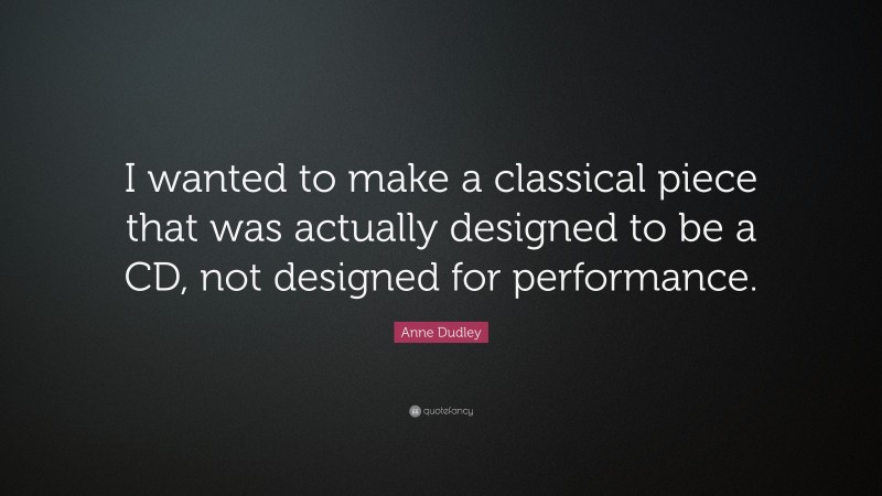 Anne Dudley Quote: “I wanted to make a classical piece that was actually designed to be a CD, not designed for performance.”