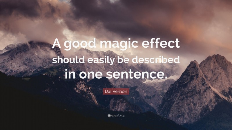 Dai Vernon Quote: “A good magic effect should easily be described in one sentence.”