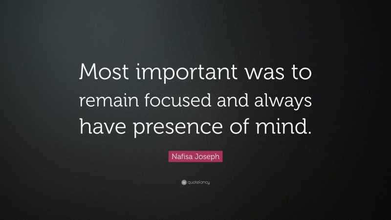 Nafisa Joseph Quote: “Most important was to remain focused and always have presence of mind.”