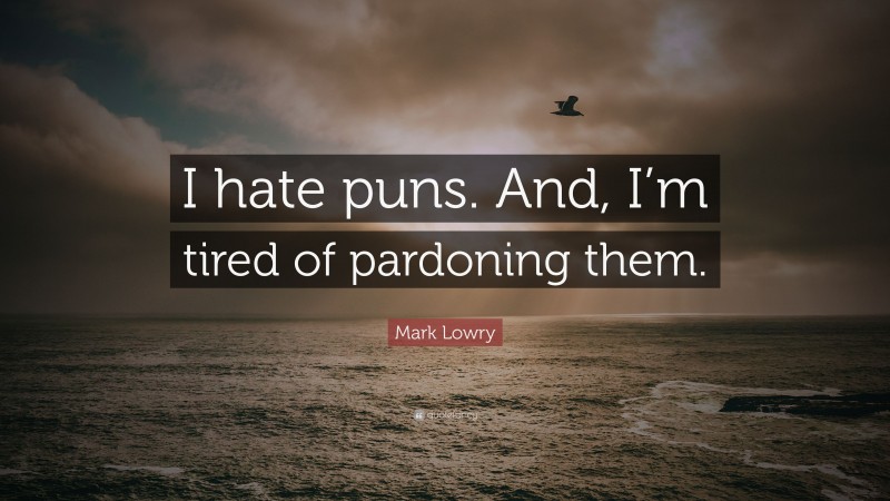 Mark Lowry Quote: “I hate puns. And, I’m tired of pardoning them.”