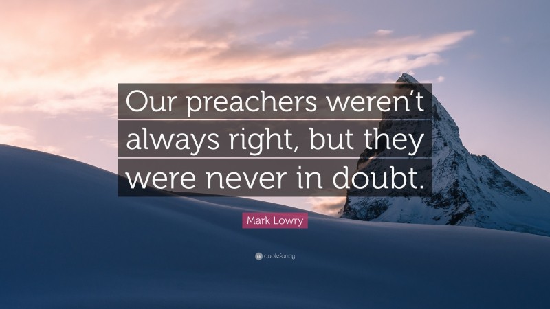 Mark Lowry Quote: “Our preachers weren’t always right, but they were never in doubt.”