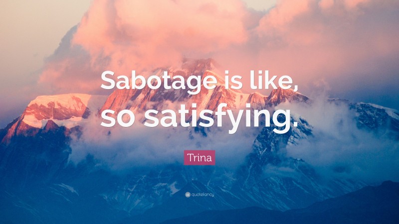 Trina Quote: “Sabotage is like, so satisfying.”